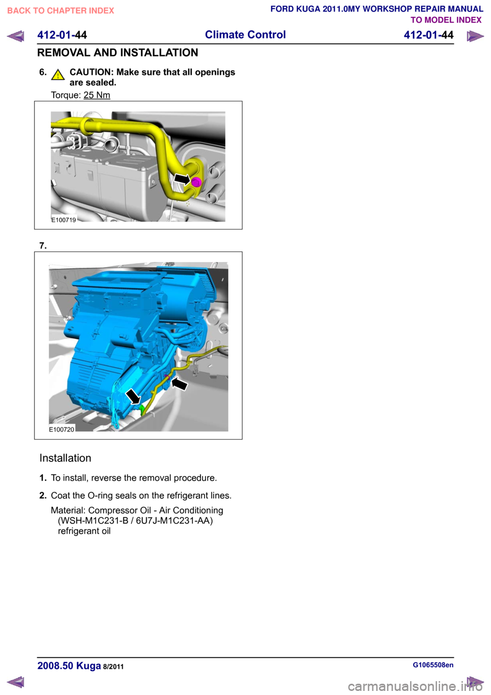 FORD KUGA 2011 1.G Workshop Manual 6. CAUTION: Make sure that all openings
are sealed. Torque: 25 Nm
7.
Installation
1.
To install, reverse the removal procedure.
2. Coat the O-ring seals on the refrigerant lines.
Material: Compressor 