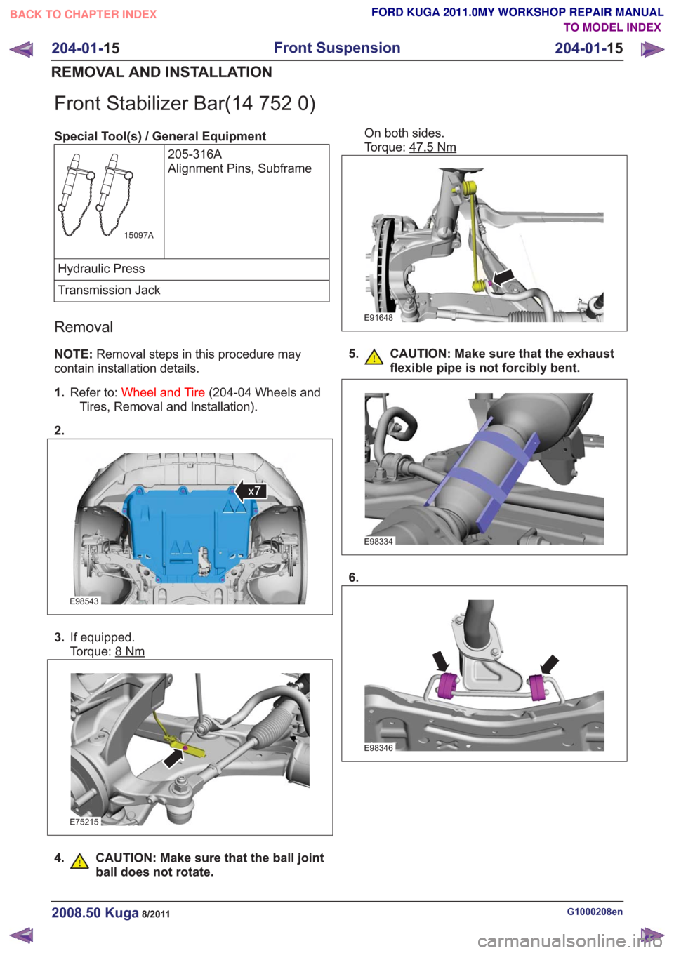 FORD KUGA 2011 1.G Workshop Manual Front Stabilizer Bar(14 752 0)
Special Tool(s) / General Equipment205-316A
Alignment Pins, Subframe
15097A
Hydraulic Press
Transmission Jack
Removal
NOTE:Removal steps in this procedure may
contain in