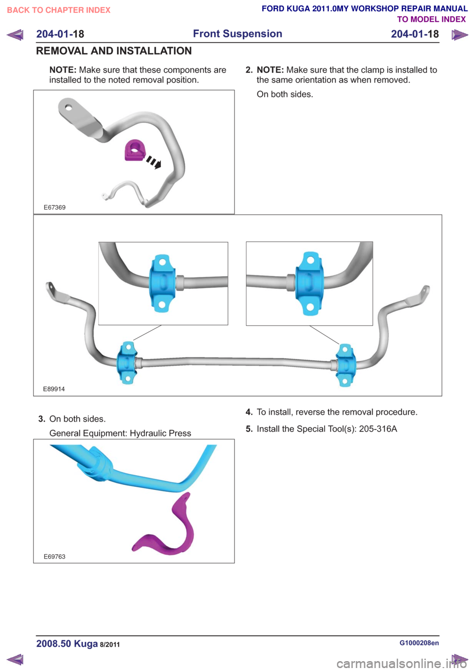 FORD KUGA 2011 1.G Workshop Manual NOTE:Make sure that these components are
installed to the noted removal position.
E67369
2. NOTE: Make sure that the clamp is installed to
the same orientation as when removed.
On both sides.
E89914
3