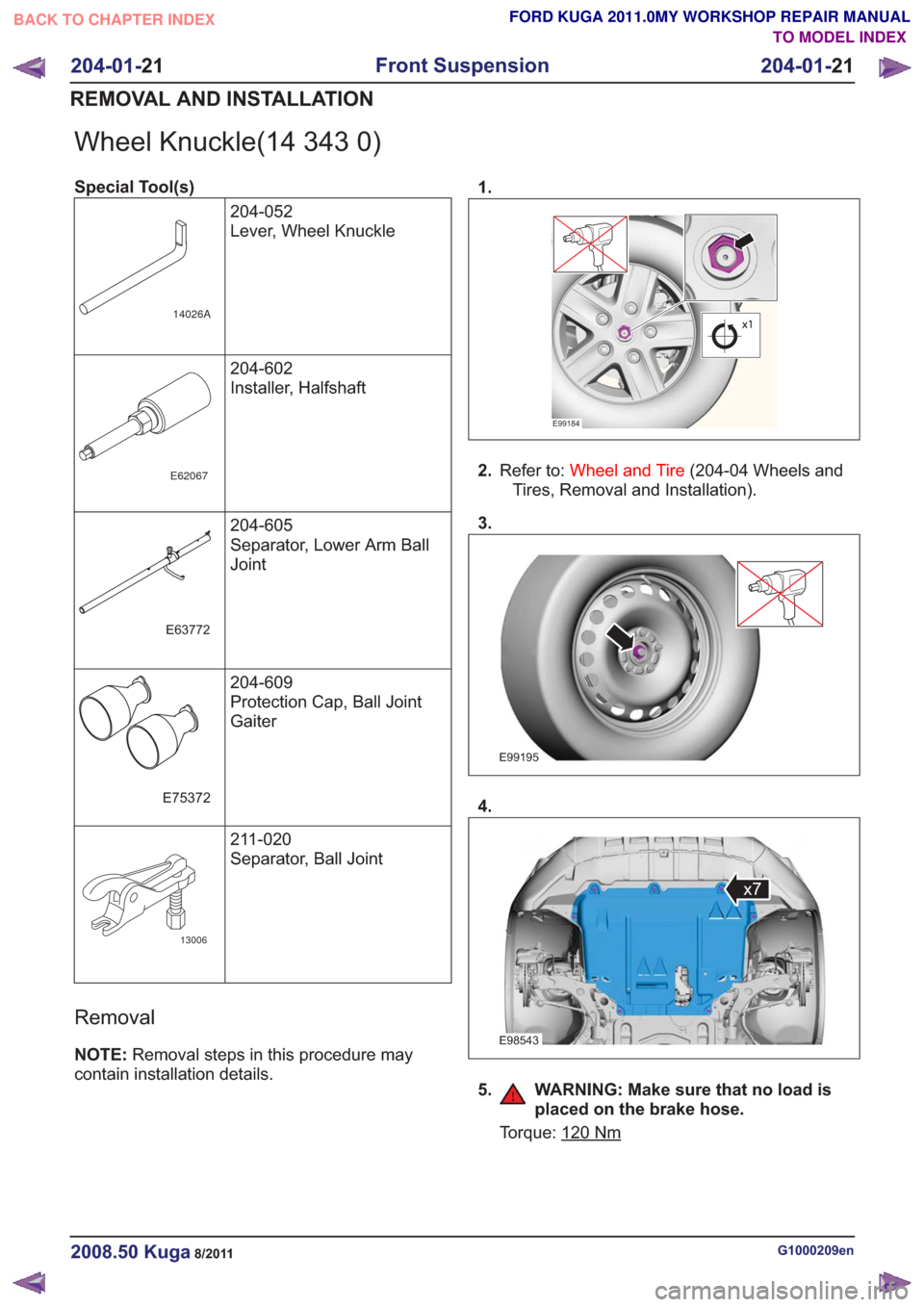 FORD KUGA 2011 1.G Workshop Manual Wheel Knuckle(14 343 0)
Special Tool(s)204-052
Lever, Wheel Knuckle
14026A
204-602
Installer, Halfshaft
E62067
204-605
Separator, Lower Arm Ball
Joint
E63772
204-609
Protection Cap, Ball Joint
Gaiter
