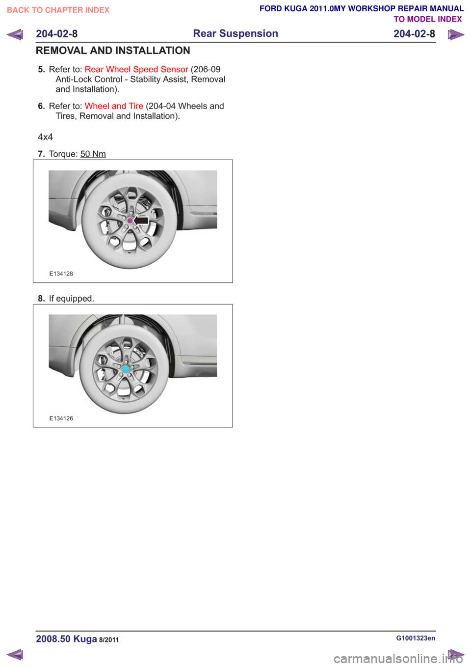 FORD KUGA 2011 1.G Repair Manual 5.Refer to: Rear Wheel Speed Sensor (206-09
Anti-Lock Control - Stability Assist, Removal
and Installation).
6. Refer to: Wheel and Tire (204-04 Wheels and
Tires, Removal and Installation).
4x4
7. Tor FORD KUGA 2011 1.G Repair Manual 5.Refer to: Rear Wheel Speed Sensor (206-09
Anti-Lock Control - Stability Assist, Removal
and Installation).
6. Refer to: Wheel and Tire (204-04 Wheels and
Tires, Removal and Installation).
4x4
7. Tor