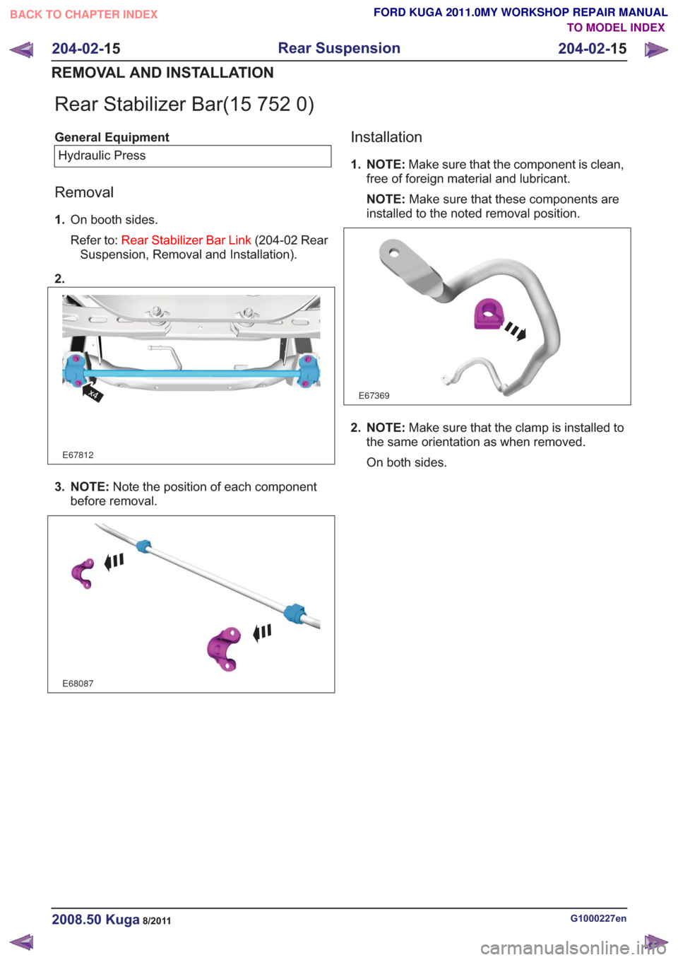 FORD KUGA 2011 1.G Workshop Manual Rear Stabilizer Bar(15 752 0)
General EquipmentHydraulic Press
Removal
1. On booth sides.
Refer to: Rear Stabilizer Bar Link (204-02 Rear
Suspension, Removal and Installation).
2.
E67812
x4
3. NOTE: N