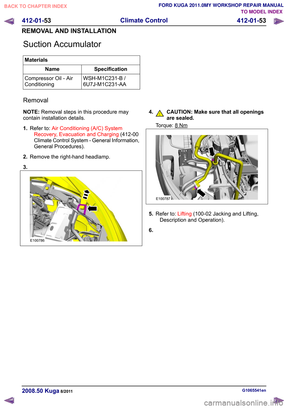 FORD KUGA 2011 1.G Workshop Manual Suction Accumulator
Materials
Specification
Name
WSH-M1C231-B /
6U7J-M1C231-AA
Compressor Oil - Air
Conditioning
Removal
NOTE: Removal steps in this procedure may
contain installation details.
1. Refe