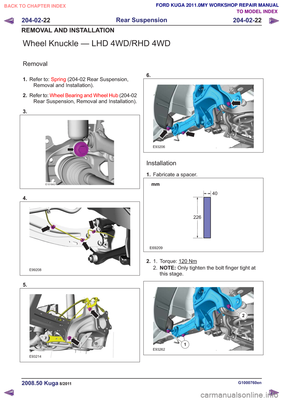 FORD KUGA 2011 1.G Workshop Manual Wheel Knuckle — LHD 4WD/RHD 4WD
Removal
1.Refer to: Spring(204-02 Rear Suspension,
Removal and Installation).
2. Refer to: Wheel Bearing and Wheel Hub (204-02
Rear Suspension, Removal and Installati FORD KUGA 2011 1.G Workshop Manual Wheel Knuckle — LHD 4WD/RHD 4WD
Removal
1.Refer to: Spring(204-02 Rear Suspension,
Removal and Installation).
2. Refer to: Wheel Bearing and Wheel Hub (204-02
Rear Suspension, Removal and Installati