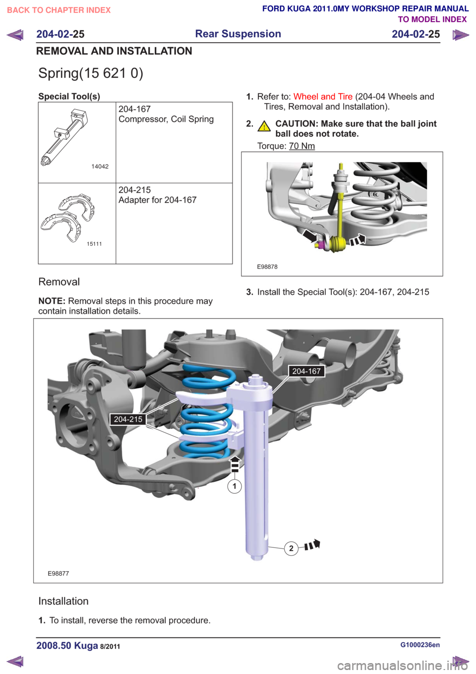 FORD KUGA 2011 1.G Workshop Manual Spring(15 621 0)
Special Tool(s)204-167
Compressor, Coil Spring
14042
204-215
Adapter for 204-167
15111
Removal
NOTE:Removal steps in this procedure may
contain installation details. 1.
Refer to: Whee FORD KUGA 2011 1.G Workshop Manual Spring(15 621 0)
Special Tool(s)204-167
Compressor, Coil Spring
14042
204-215
Adapter for 204-167
15111
Removal
NOTE:Removal steps in this procedure may
contain installation details. 1.
Refer to: Whee