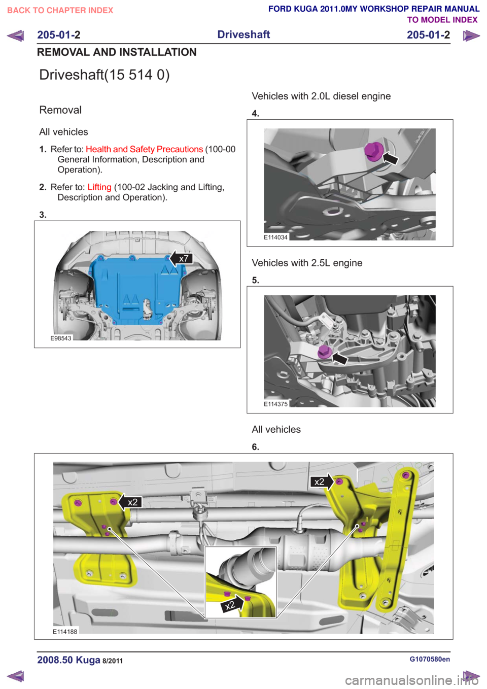 FORD KUGA 2011 1.G Workshop Manual Driveshaft(15 514 0)
Removal
All vehicles
1.Refer to: Health and Safety Precautions (100-00
General Information, Description and
Operation).
2. Refer to: Lifting(100-02 Jacking and Lifting,
Descriptio