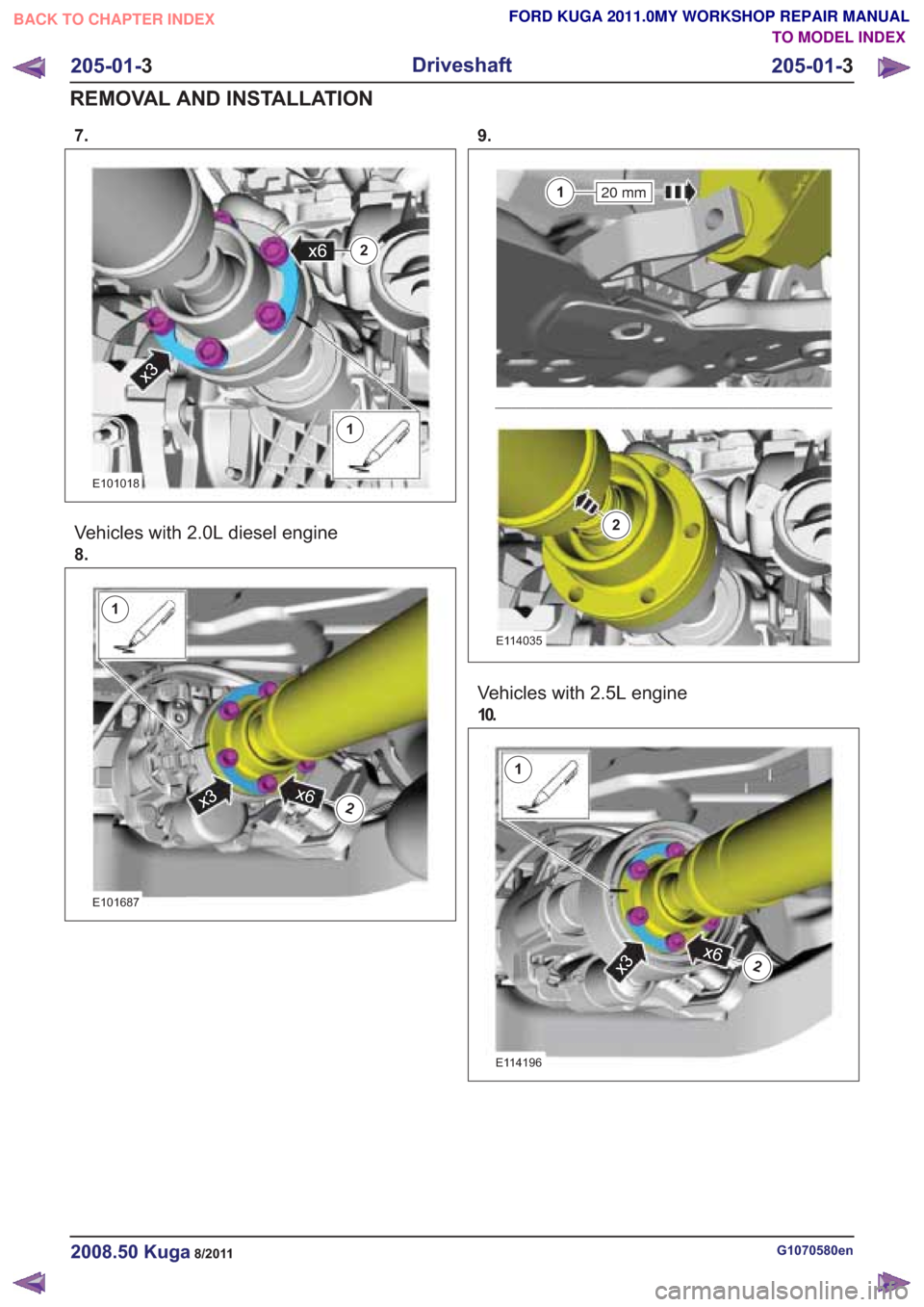 FORD KUGA 2011 1.G Workshop Manual 7.
1
2x6
x3
1
2x6
x3
E101018
Vehicles with 2.0L diesel engine
8.
1
2x6x3
1
2x6x3
E101687
9.
20 mm1
2
20 mm1
2
E114035
Vehicles with 2.5L engine
10.
1
2x6
x3
1
2x6
x3
E114196
G1070580en2008.50 Kuga8/20
