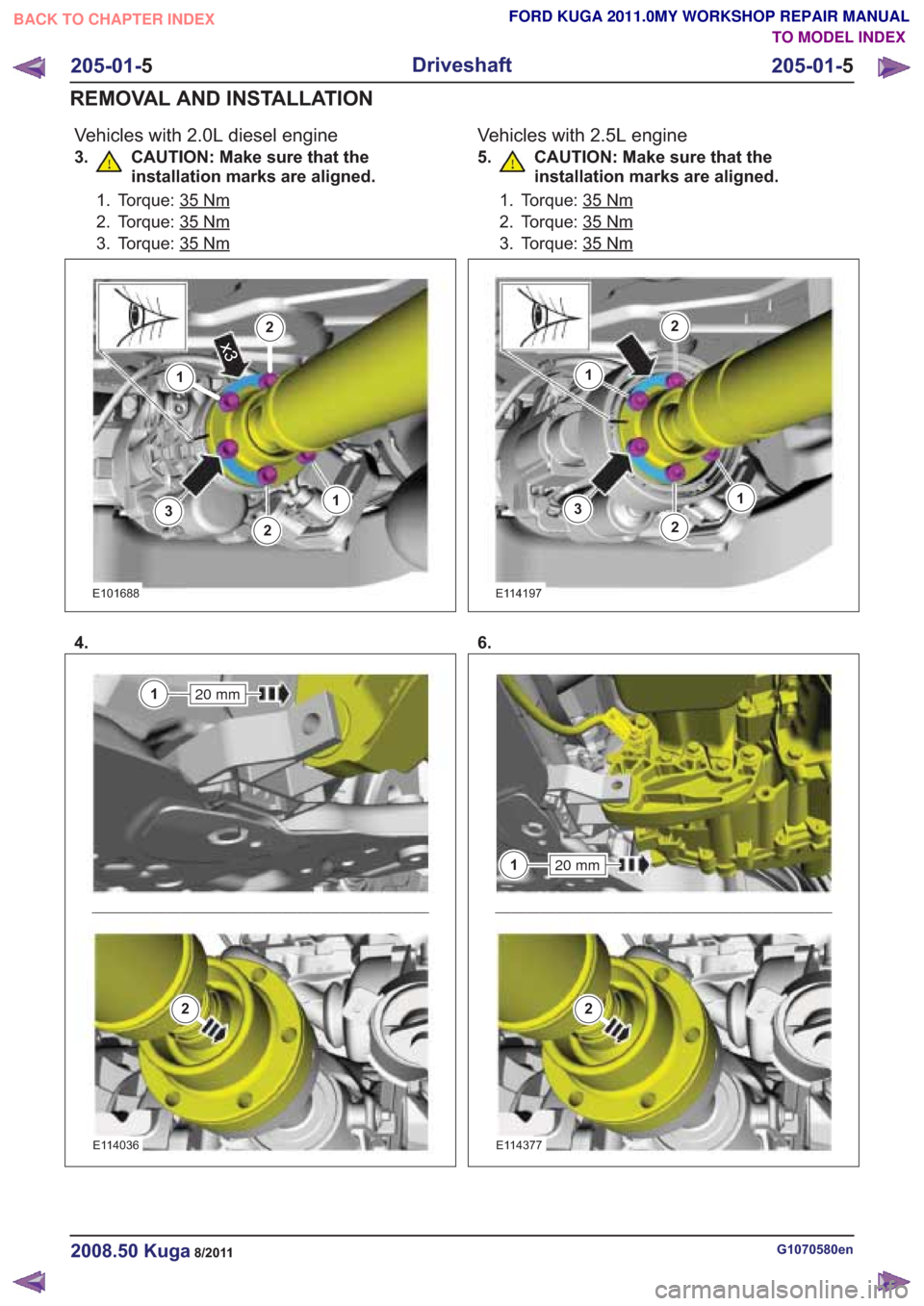 FORD KUGA 2011 1.G Workshop Manual Vehicles with 2.0L diesel engine
3. CAUTION: Make sure that theinstallation marks are aligned.
1. Torque: 35Nm
2. Torque: 35Nm
3. Torque: 35Nm
3
1
2
2x3
13
1
2
2x3
1
E101688
4.
20 mm1
2
20 mm1
2
E1140