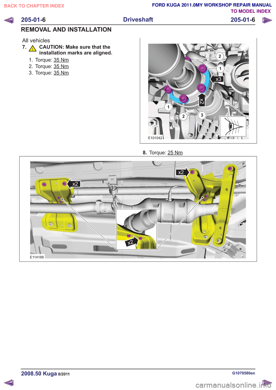 FORD KUGA 2011 1.G Workshop Manual All vehicles
7. CAUTION: Make sure that theinstallation marks are aligned.
1. Torque: 35Nm
2. Torque: 35Nm
3. Torque: 35Nm
3
x2
2
1
2
1
x3
3
x2
2
1
2
1
x3
E101042
8.Torque: 25Nm
x2
x2
x2
x2
x2
x2
E114