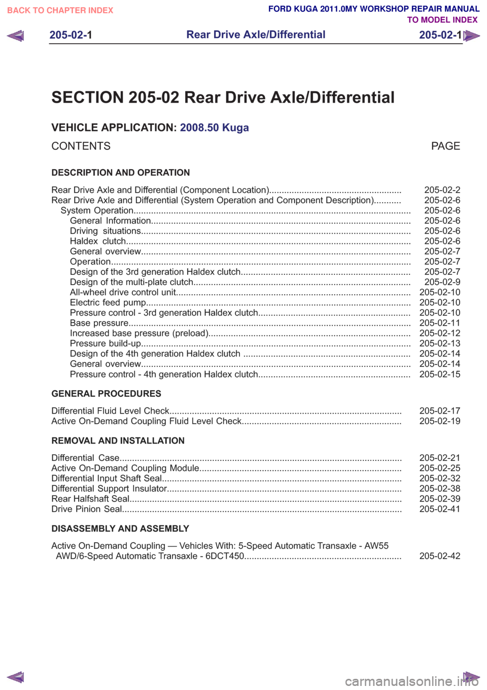 FORD KUGA 2011 1.G Workshop Manual SECTION 205-02 Rear Drive Axle/Differential
VEHICLE APPLICATION:2008.50 Kuga
PA G E
CONTENTS
DESCRIPTION AND OPERATION
205-02-2
Rear Drive Axle and Differential (Component Location) .................. FORD KUGA 2011 1.G Workshop Manual SECTION 205-02 Rear Drive Axle/Differential
VEHICLE APPLICATION:2008.50 Kuga
PA G E
CONTENTS
DESCRIPTION AND OPERATION
205-02-2
Rear Drive Axle and Differential (Component Location) ..................