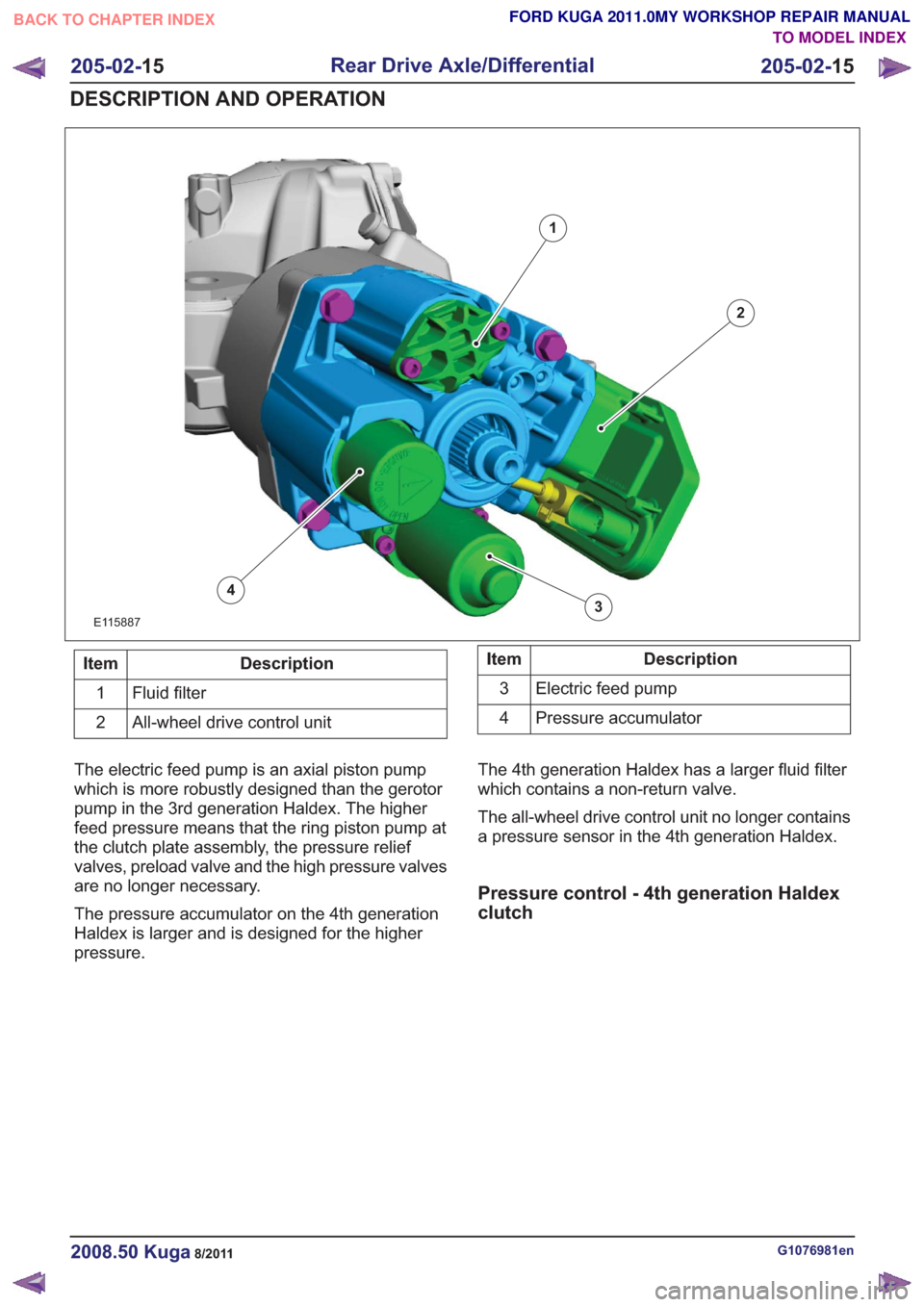 FORD KUGA 2011 1.G Repair Manual 1
2
3
4
E115887
Description
Item
Fluid filter
1
All-wheel drive control unit
2Description
Item
Electric feed pump
3
Pressure accumulator
4
The electric feed pump is an axial piston pump
which is more FORD KUGA 2011 1.G Repair Manual 1
2
3
4
E115887
Description
Item
Fluid filter
1
All-wheel drive control unit
2Description
Item
Electric feed pump
3
Pressure accumulator
4
The electric feed pump is an axial piston pump
which is more