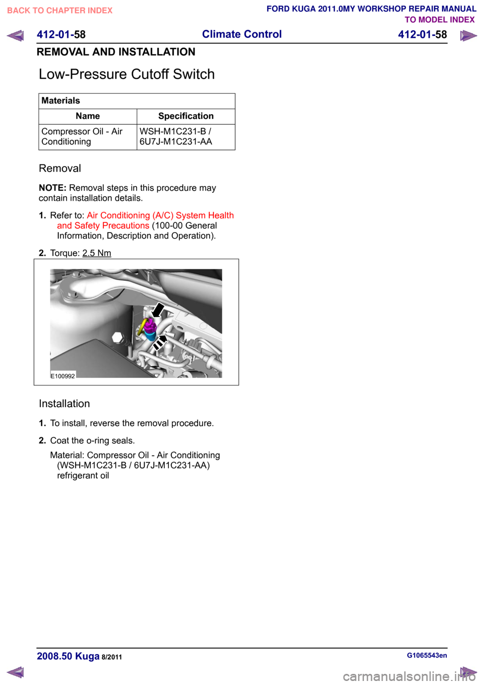 FORD KUGA 2011 1.G User Guide Low-Pressure Cutoff Switch
Materials
Specification
Name
WSH-M1C231-B /
6U7J-M1C231-AA
Compressor Oil - Air
Conditioning
Removal
NOTE: Removal steps in this procedure may
contain installation details.
