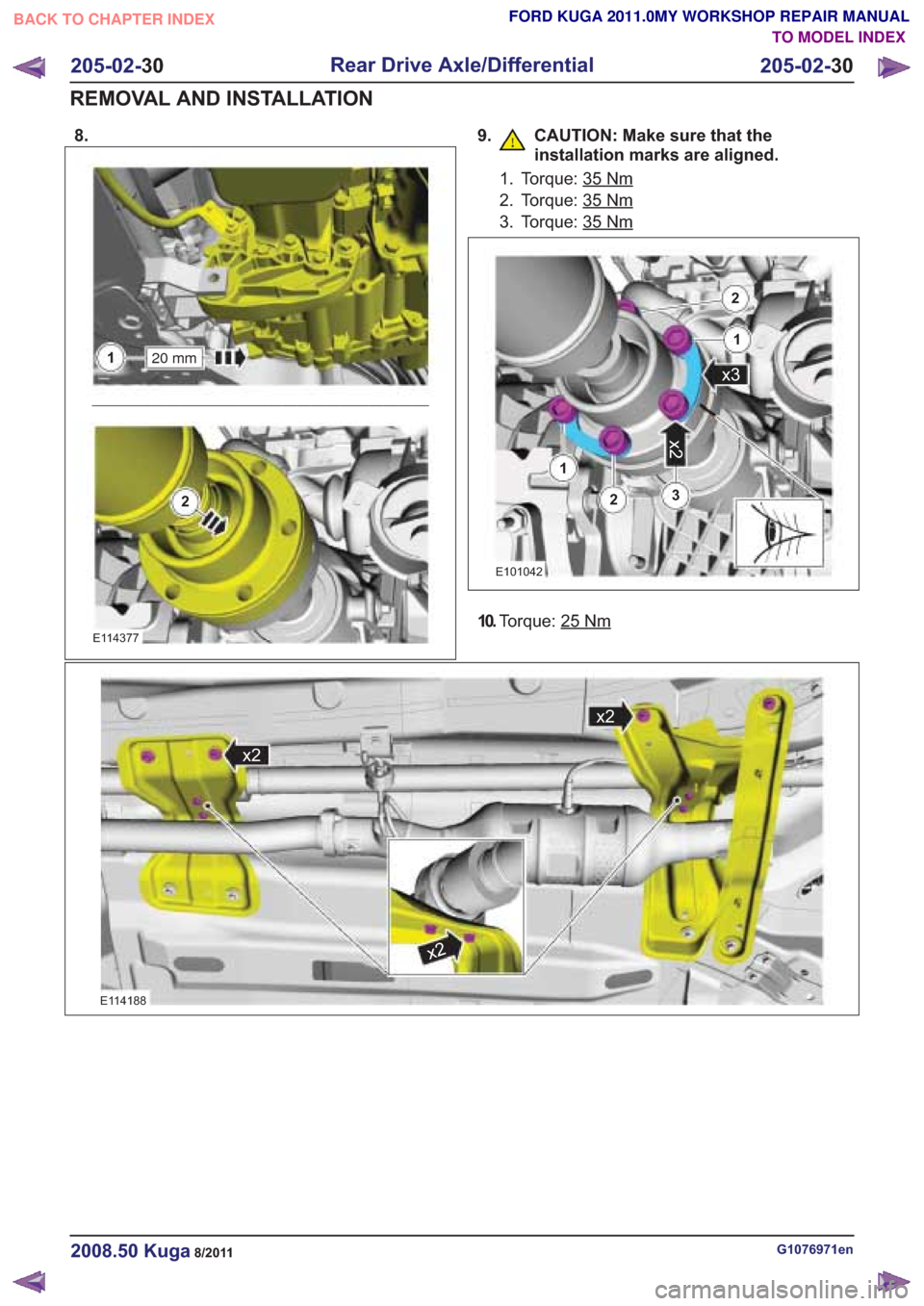 FORD KUGA 2011 1.G Workshop Manual 8.
20 mm1
2
E114377
9. CAUTION: Make sure that theinstallation marks are aligned.
3
x2
2
1
2
1
x3
E101042
10.Torque: 25Nm
G1076971en2008.50 Kuga8/2011
205-02- 30
Rear Drive Axle/Differential
205-02- 3