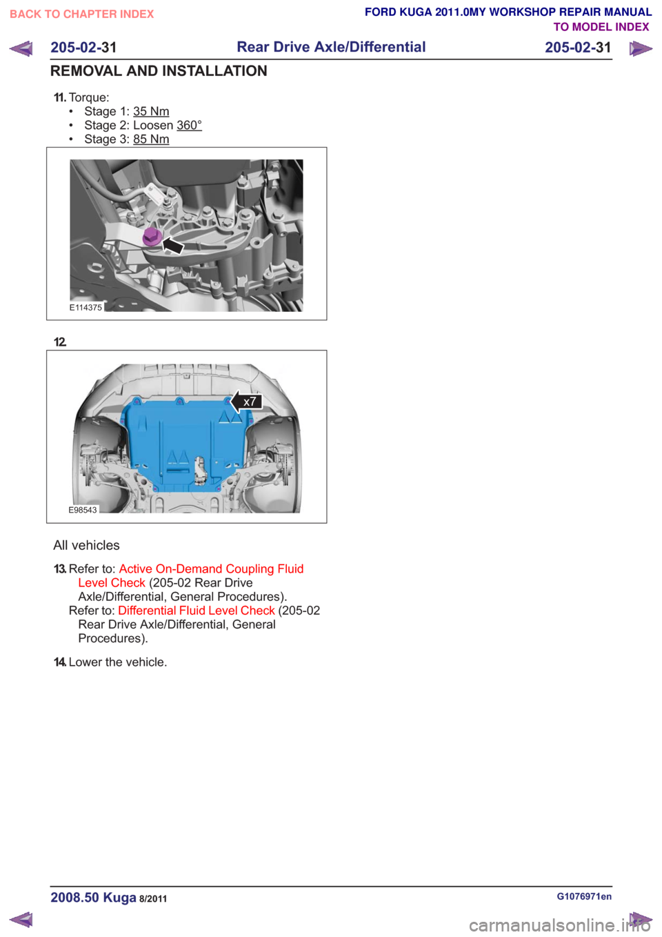 FORD KUGA 2011 1.G Workshop Manual 11 .Torque:
• Stage 1: 35
Nm
• Stage 2: Loosen 360°
• Stage 3: 85Nm
E114375
12.
E98543
x7
All vehicles
13.Refer to: Active On-Demand Coupling Fluid
Level Check (205-02 Rear Drive
Axle/Different