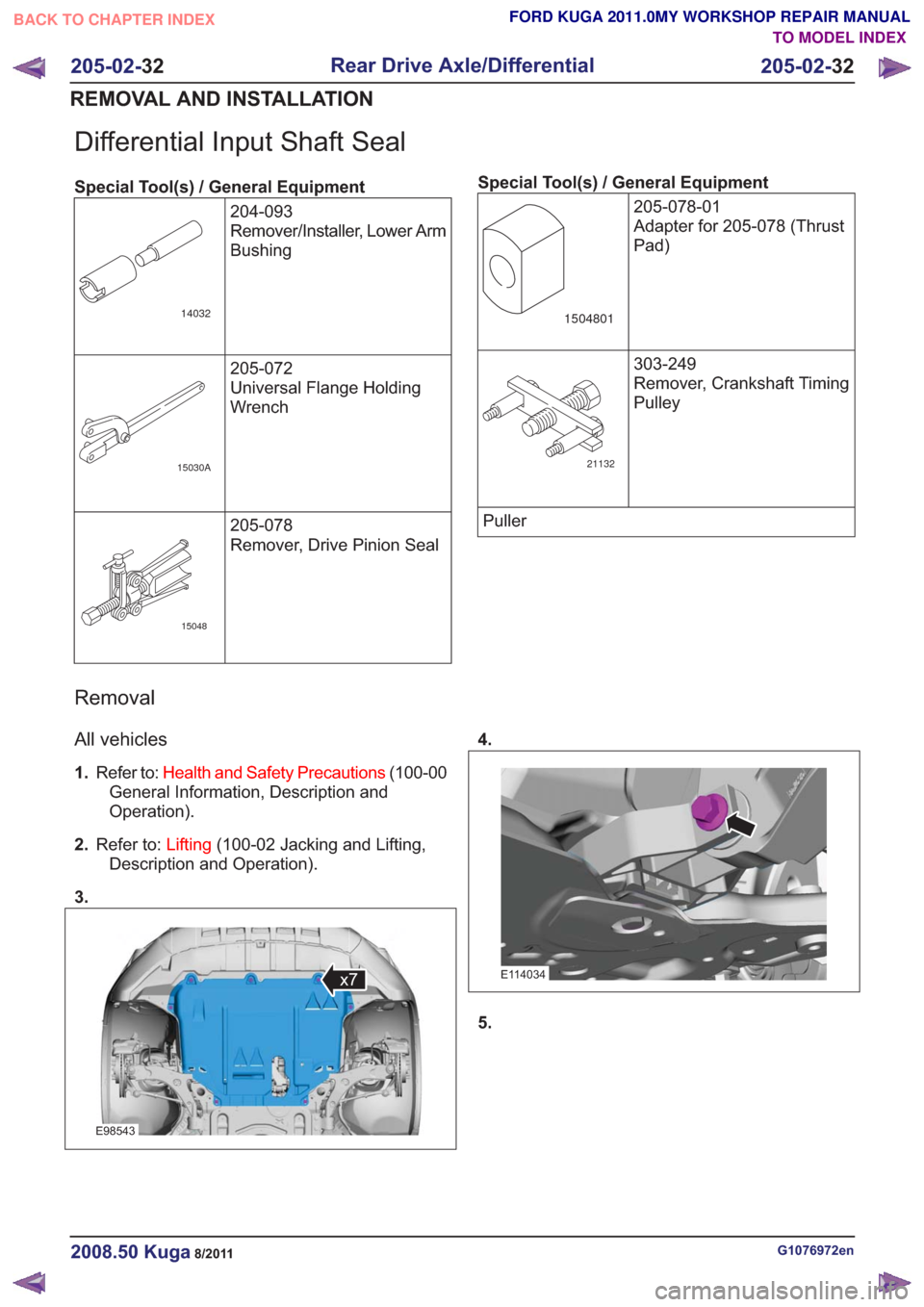 FORD KUGA 2011 1.G Workshop Manual Differential Input Shaft Seal
Special Tool(s) / General Equipment204-093
Remover/Installer, Lower Arm
Bushing
14032
205-072
Universal Flange Holding
Wrench
15030A
205-078
Remover, Drive Pinion Seal
15