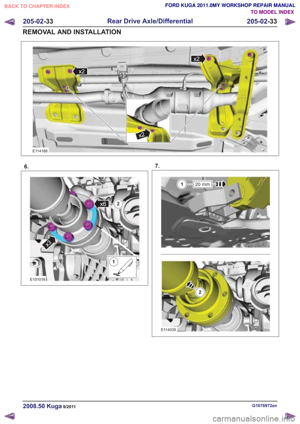 FORD KUGA 2011 1.G Workshop Manual x2
x2
x2
x2
x2
x2
E114188
6.
1
2x6
x3
1
2x6
x3
E101018
7.
20 mm1
2
20 mm1
2
E114035
G1076972en2008.50 Kuga8/2011
205-02-33
Rear Drive Axle/Differential
205-02- 33
REMOVAL AND INSTALLATION
TO MODEL IND