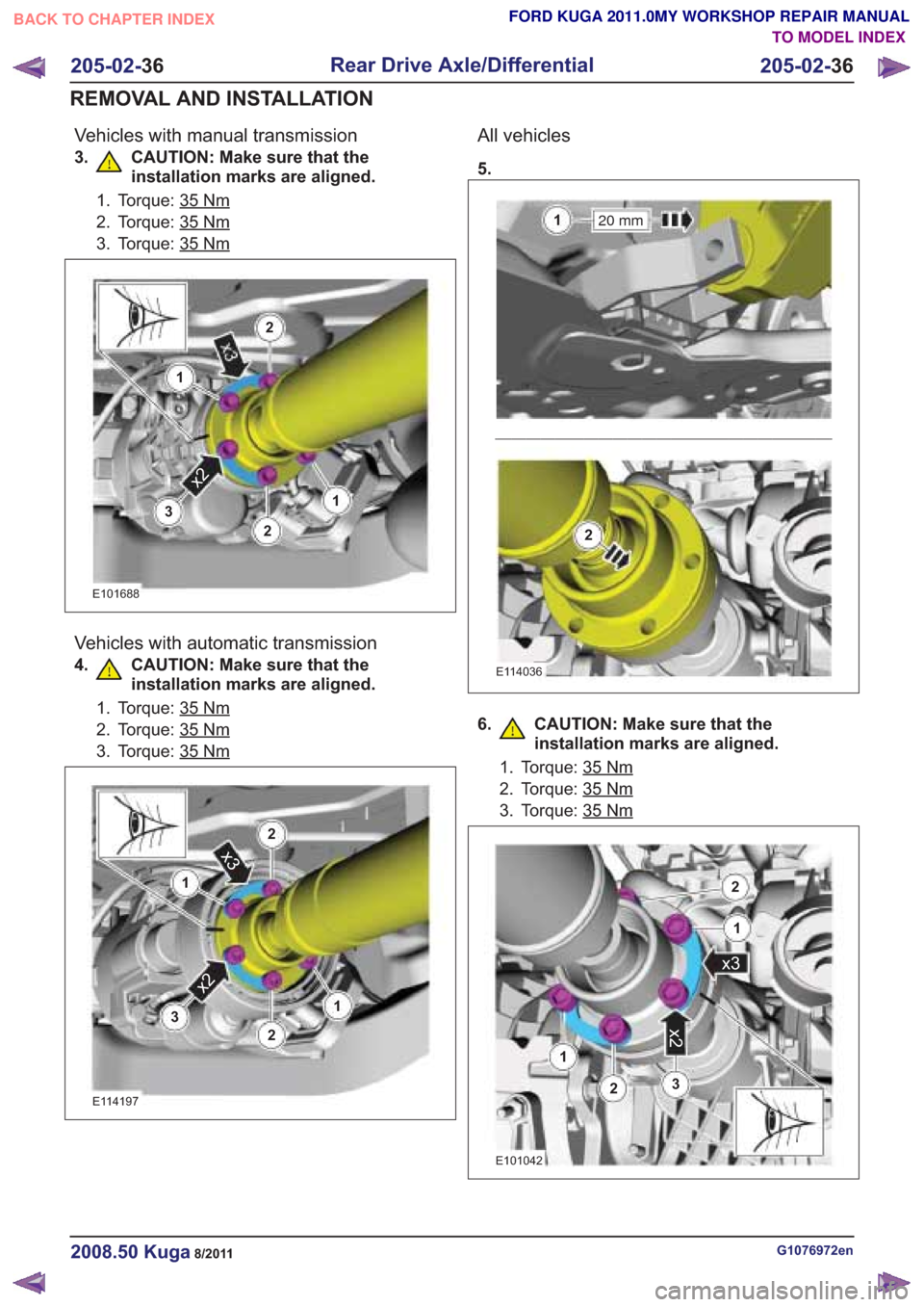 FORD KUGA 2011 1.G Workshop Manual E101688
Vehicles with automatic transmission
4. CAUTION: Make sure that theinstallation marks are aligned.
E114197
All vehicles
5.
20 mm
E114036
6. CAUTION: Make sure that theinstallation marks are al
