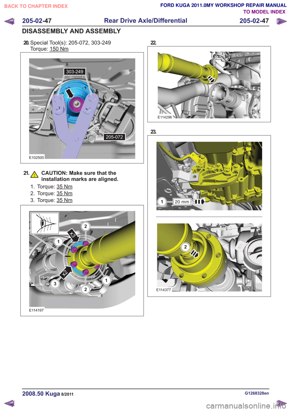 FORD KUGA 2011 1.G Workshop Manual 20.Special Tool(s): 205-072, 303-249
Torque: 150
Nm
205-072
303-249
205-072
303-249
E102500
21. CAUTION: Make sure that the
installation marks are aligned.
1. Torque: 35Nm
2. Torque: 35Nm
3. Torque: 3 FORD KUGA 2011 1.G Workshop Manual 20.Special Tool(s): 205-072, 303-249
Torque: 150
Nm
205-072
303-249
205-072
303-249
E102500
21. CAUTION: Make sure that the
installation marks are aligned.
1. Torque: 35Nm
2. Torque: 35Nm
3. Torque: 3