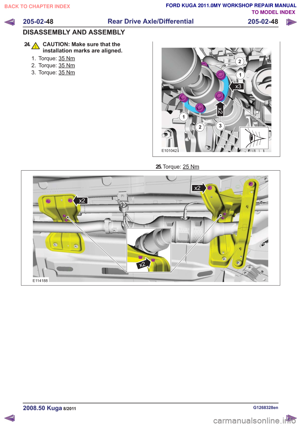 FORD KUGA 2011 1.G Workshop Manual 24. CAUTION: Make sure that theinstallation marks are aligned.
1. Torque: 35Nm
2. Torque: 35Nm
3. Torque: 35Nm
3
x2
2
1
2
1
x3
3
x2
2
1
2
1
x3
E101042
25.Torque: 25Nm
x2
x2
x2
x2
x2
x2
E114188
G126832 FORD KUGA 2011 1.G Workshop Manual 24. CAUTION: Make sure that theinstallation marks are aligned.
1. Torque: 35Nm
2. Torque: 35Nm
3. Torque: 35Nm
3
x2
2
1
2
1
x3
3
x2
2
1
2
1
x3
E101042
25.Torque: 25Nm
x2
x2
x2
x2
x2
x2
E114188
G126832