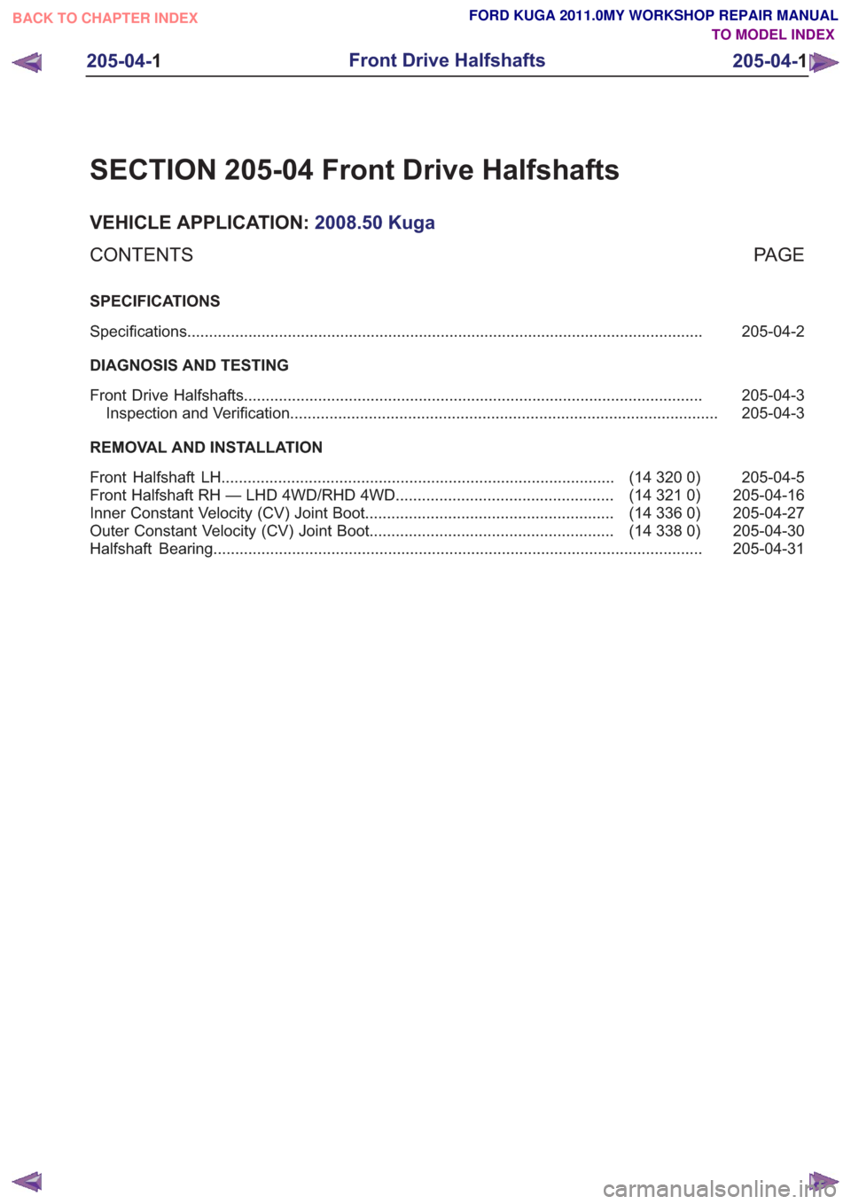 FORD KUGA 2011 1.G Workshop Manual SECTION 205-04 Front Drive Halfshafts
VEHICLE APPLICATION:2008.50 Kuga
PA G E
CONTENTS
SPECIFICATIONS
205-04-2
Specifications ........................................................................\
