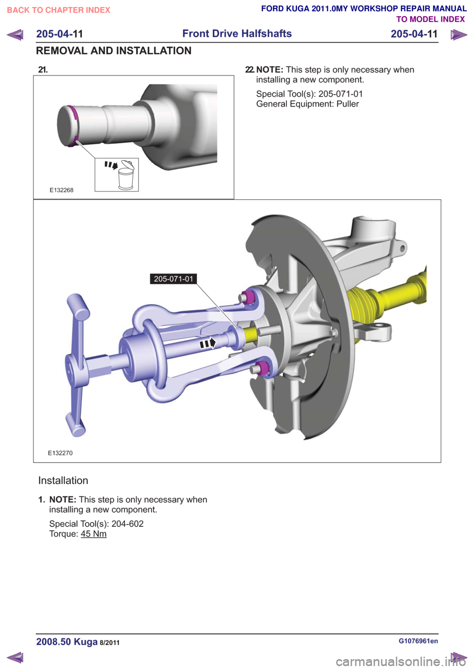 FORD KUGA 2011 1.G Workshop Manual 21.
E132268
22. N O T E :This step is only necessary when
installing a new component.
Special Tool(s): 205-071-01
General Equipment: Puller
205-071-01205-071-01
E132270
Installation
1. NOTE: This step