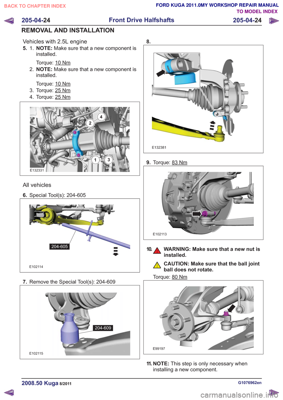 FORD KUGA 2011 1.G Workshop Manual Vehicles with 2.5L engine
5. NOTE:Make sure that a new component is
installed.
Torque: 10
Nm
1.
2. NOTE: Make sure that a new component is
installed.
Torque: 10
Nm
3. Torque: 25Nm
4. Torque: 25Nm
2
4
