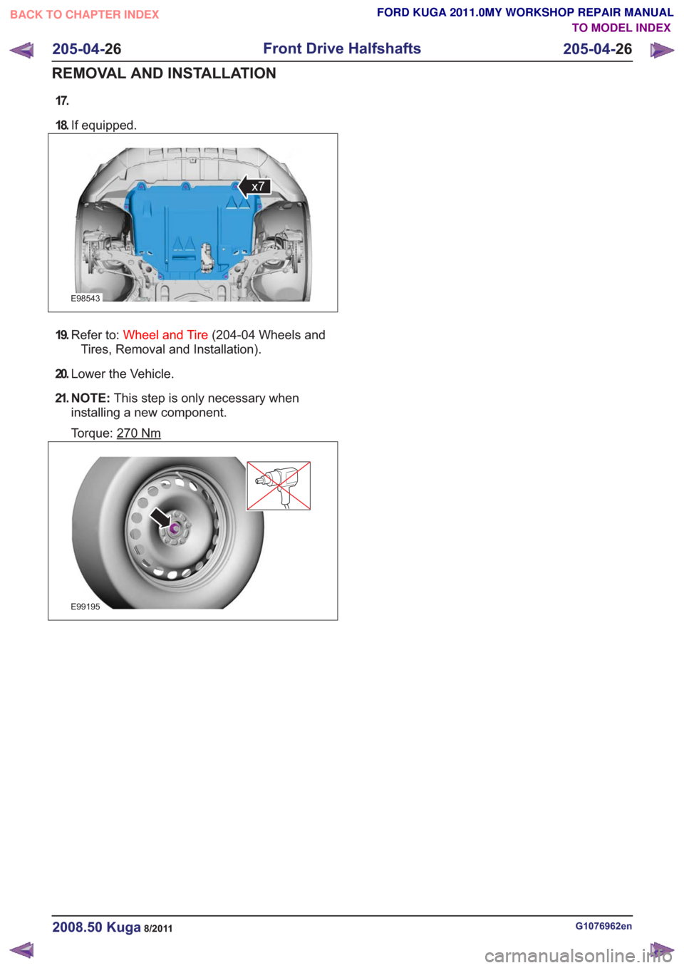 FORD KUGA 2011 1.G Workshop Manual 17.
18.If equipped.
E98543
x7
19.Refer to: Wheel and Tire (204-04 Wheels and
Tires, Removal and Installation).
20. Lower the Vehicle.
21. N O T E : This step is only necessary when
installing a new co