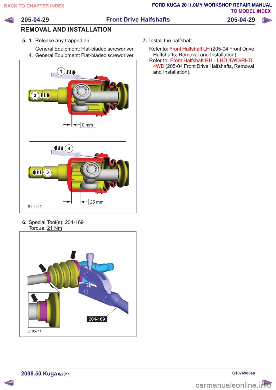 FORD KUGA 2011 1.G Workshop Manual 5.Release any trapped air.
General Equipment: Flat-bladed screwdriver
1.
4. General Equipment: Flat-bladed screwdriver
25 mm
0mm
1
2
25 mm
0mm
3
4
E114410
6.
Special Tool(s): 204-169
Torque: 21
Nm
204