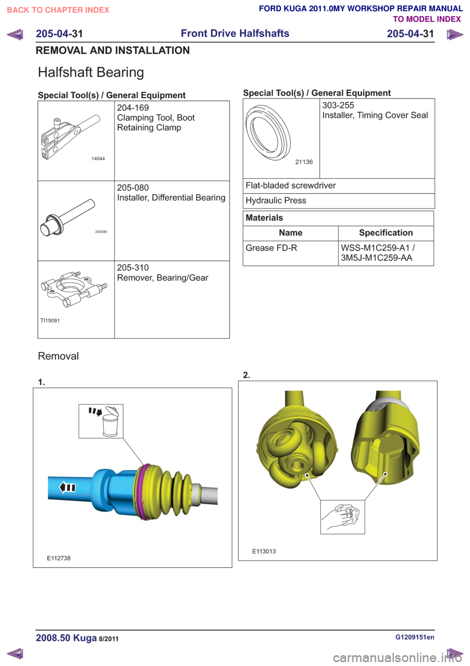 FORD KUGA 2011 1.G Workshop Manual Halfshaft Bearing
Special Tool(s) / General Equipment204-169
Clamping Tool, Boot
Retaining Clamp
14044
205-080
Installer, Differential Bearing
205080
205-310
Remover, Bearing/Gear
TI15091
Special Tool