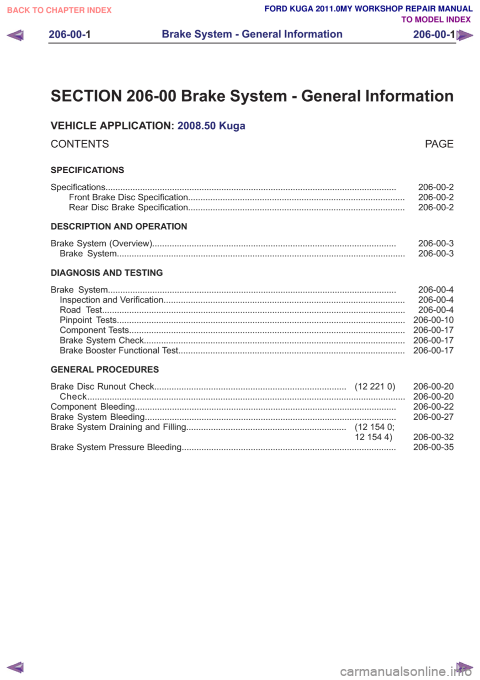 FORD KUGA 2011 1.G Workshop Manual SECTION 206-00 Brake System - General Information
VEHICLE APPLICATION:2008.50 Kuga
PA G E
CONTENTS
SPECIFICATIONS
206-00-2
Specifications ..............................................................