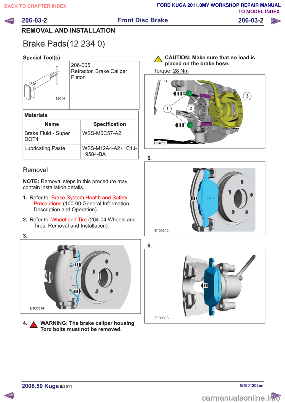 FORD KUGA 2011 1.G Workshop Manual Brake Pads(12 234 0)
Special Tool(s)206-005
Retractor, Brake Caliper
Piston
12014
Materials
Specification
Name
WSS-M6C57-A2
Brake Fluid - Super
DOT4
WSS-M12A4-A2 / 1C1J-
19584-BA
Lubricating Paste
Rem FORD KUGA 2011 1.G Workshop Manual Brake Pads(12 234 0)
Special Tool(s)206-005
Retractor, Brake Caliper
Piston
12014
Materials
Specification
Name
WSS-M6C57-A2
Brake Fluid - Super
DOT4
WSS-M12A4-A2 / 1C1J-
19584-BA
Lubricating Paste
Rem