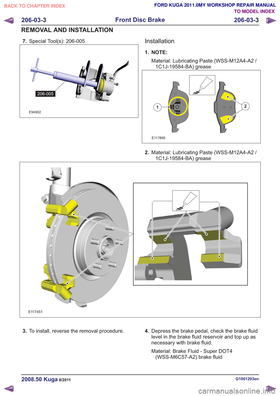 FORD KUGA 2011 1.G Workshop Manual 7.Special Tool(s): 206-005
E94902
206-005
Installation
1. NOTE:
Material: Lubricating Paste (WSS-M12A4-A2 /1C1J-19584-BA) grease
E117895
12
2. Material: Lubricating Paste (WSS-M12A4-A2 /
1C1J-19584-BA FORD KUGA 2011 1.G Workshop Manual 7.Special Tool(s): 206-005
E94902
206-005
Installation
1. NOTE:
Material: Lubricating Paste (WSS-M12A4-A2 /1C1J-19584-BA) grease
E117895
12
2. Material: Lubricating Paste (WSS-M12A4-A2 /
1C1J-19584-BA