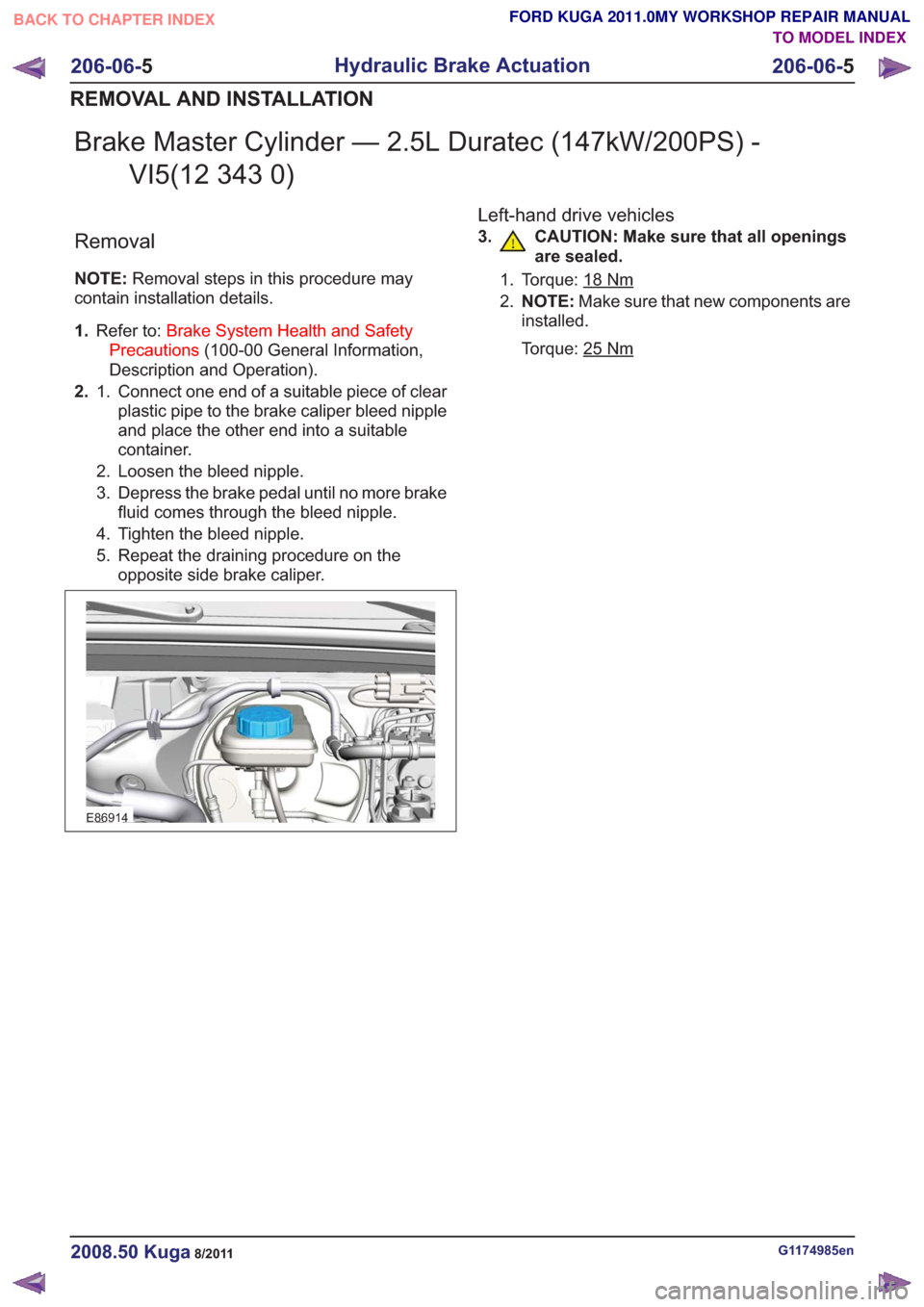 FORD KUGA 2011 1.G Workshop Manual Brake Master Cylinder — 2.5L Duratec (147kW/200PS) -VI5(12 343 0)
Removal
NOTE: Removal steps in this procedure may
contain installation details.
1. Refer to: Brake System Health and Safety
Precauti