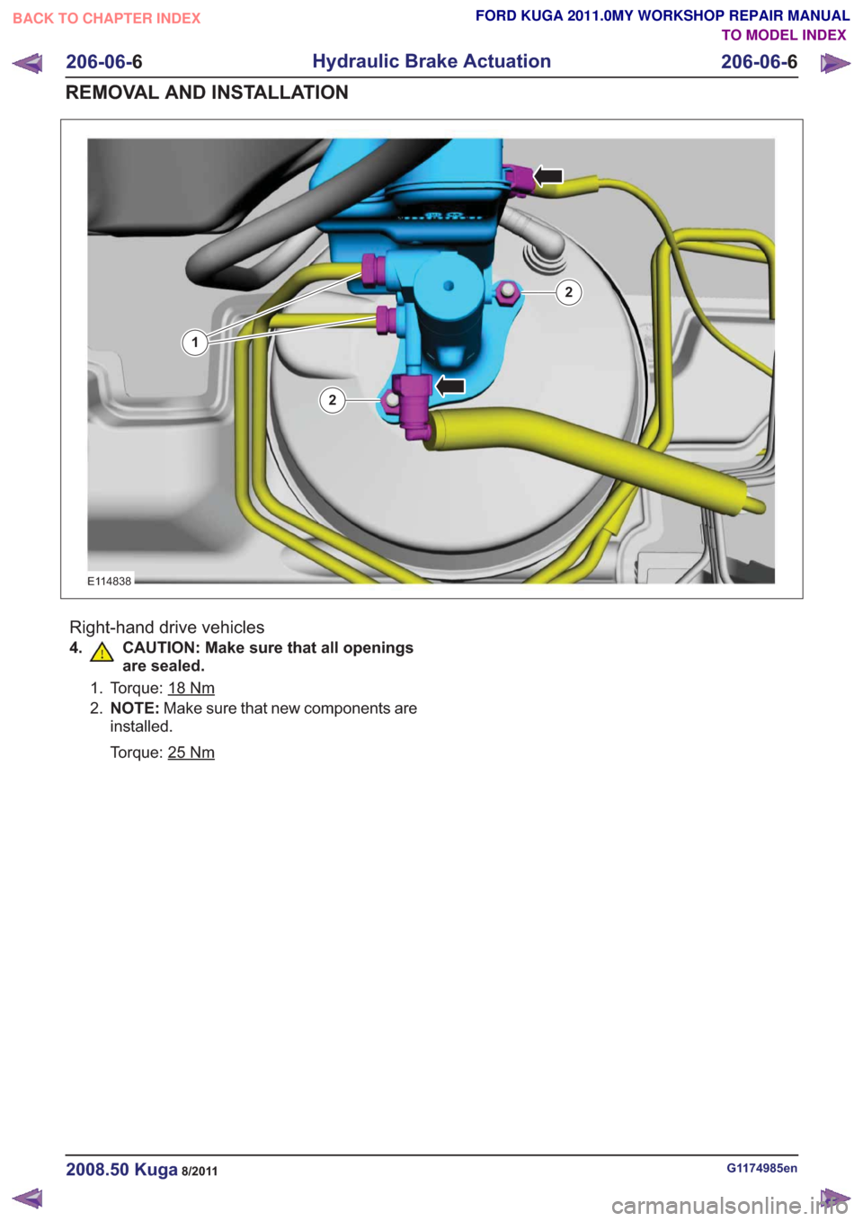 FORD KUGA 2011 1.G Workshop Manual E114838
1
2
2
Right-hand drive vehicles
4. CAUTION: Make sure that all openingsare sealed.
1. Torque: 18Nm
2.NOTE: Make sure that new components are
installed.
Torque: 25
Nm
G1174985en2008.50 Kuga8/20