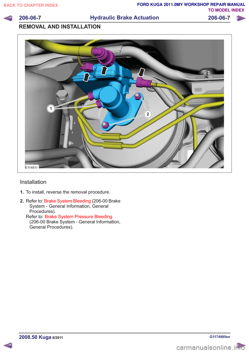 FORD KUGA 2011 1.G Owners Manual E114811
2
1
Installation
1.To install, reverse the removal procedure.
2. Refer to: Brake System Bleeding (206-00 Brake
System - General Information, General
Procedures).
Refer to: Brake System Pressur