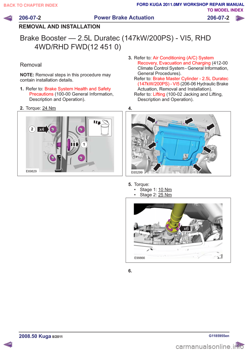 FORD KUGA 2011 1.G User Guide Brake Booster — 2.5L Duratec (147kW/200PS) - VI5, RHD4WD/RHD FWD(12 451 0)
Removal
NOTE: Removal steps in this procedure may
contain installation details.
1. Refer to: Brake System Health and Safety