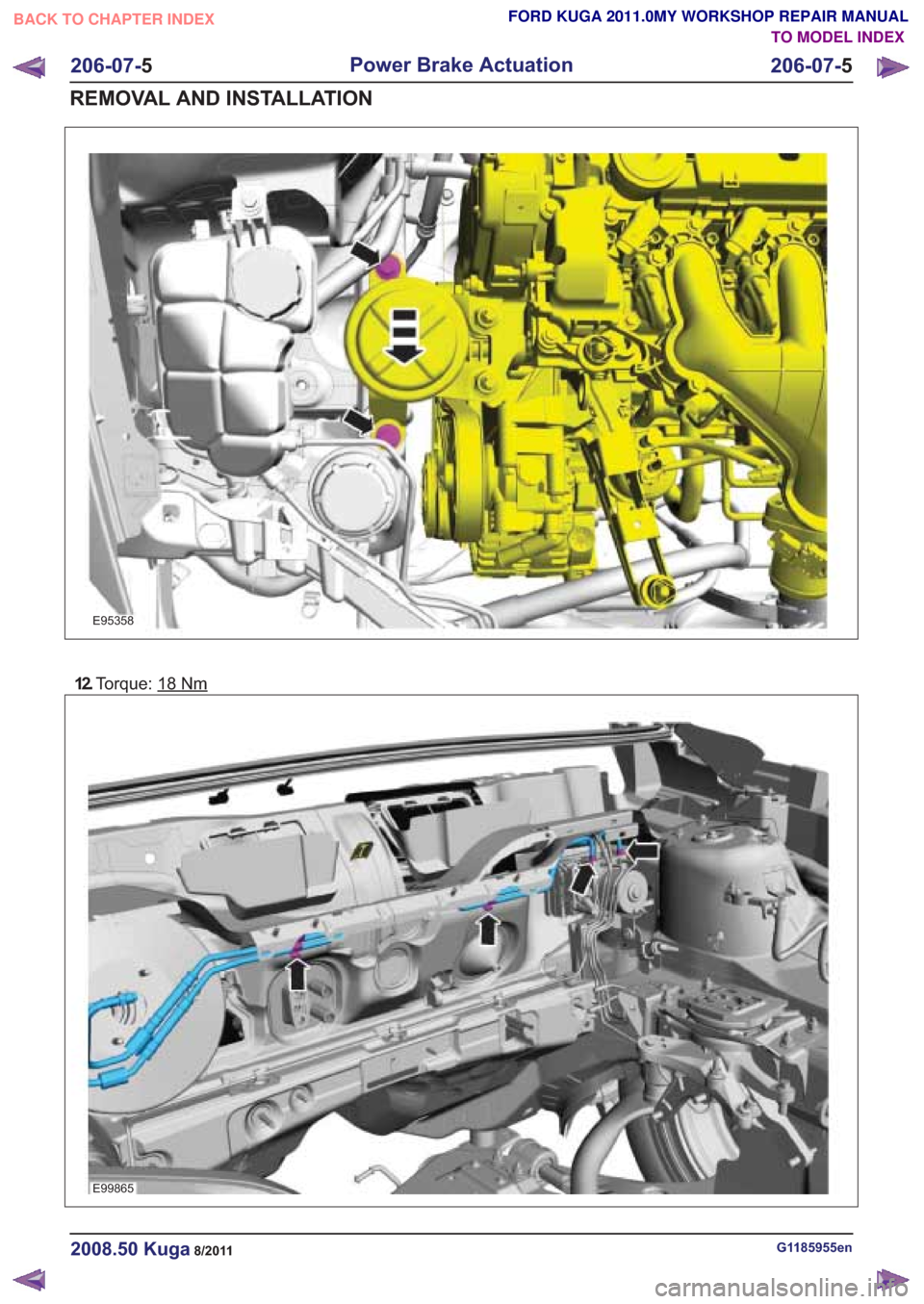 FORD KUGA 2011 1.G Workshop Manual 12.Torque: 18Nm
G1185955en2008.50 Kuga8/2011
206-07- 5
Power Brake Actuation
206-07- 5
REMOVAL AND INSTALLATION
TO MODEL INDEX
BACK TO CHAPTER INDEX
FORD KUGA 2011.0MY WORKSHOP REPAIR MANUAL
E95358
E9