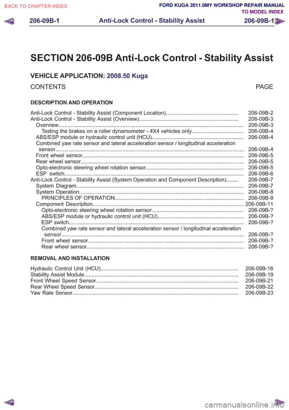 FORD KUGA 2011 1.G Repair Manual SECTION 206-09B Anti-Lock Control - Stability Assist
VEHICLE APPLICATION:2008.50 Kuga
PA G E
CONTENTS
DESCRIPTION AND OPERATION
206-09B-2
Anti-Lock Control - Stability Assist (Component Location) .... FORD KUGA 2011 1.G Repair Manual SECTION 206-09B Anti-Lock Control - Stability Assist
VEHICLE APPLICATION:2008.50 Kuga
PA G E
CONTENTS
DESCRIPTION AND OPERATION
206-09B-2
Anti-Lock Control - Stability Assist (Component Location) ....