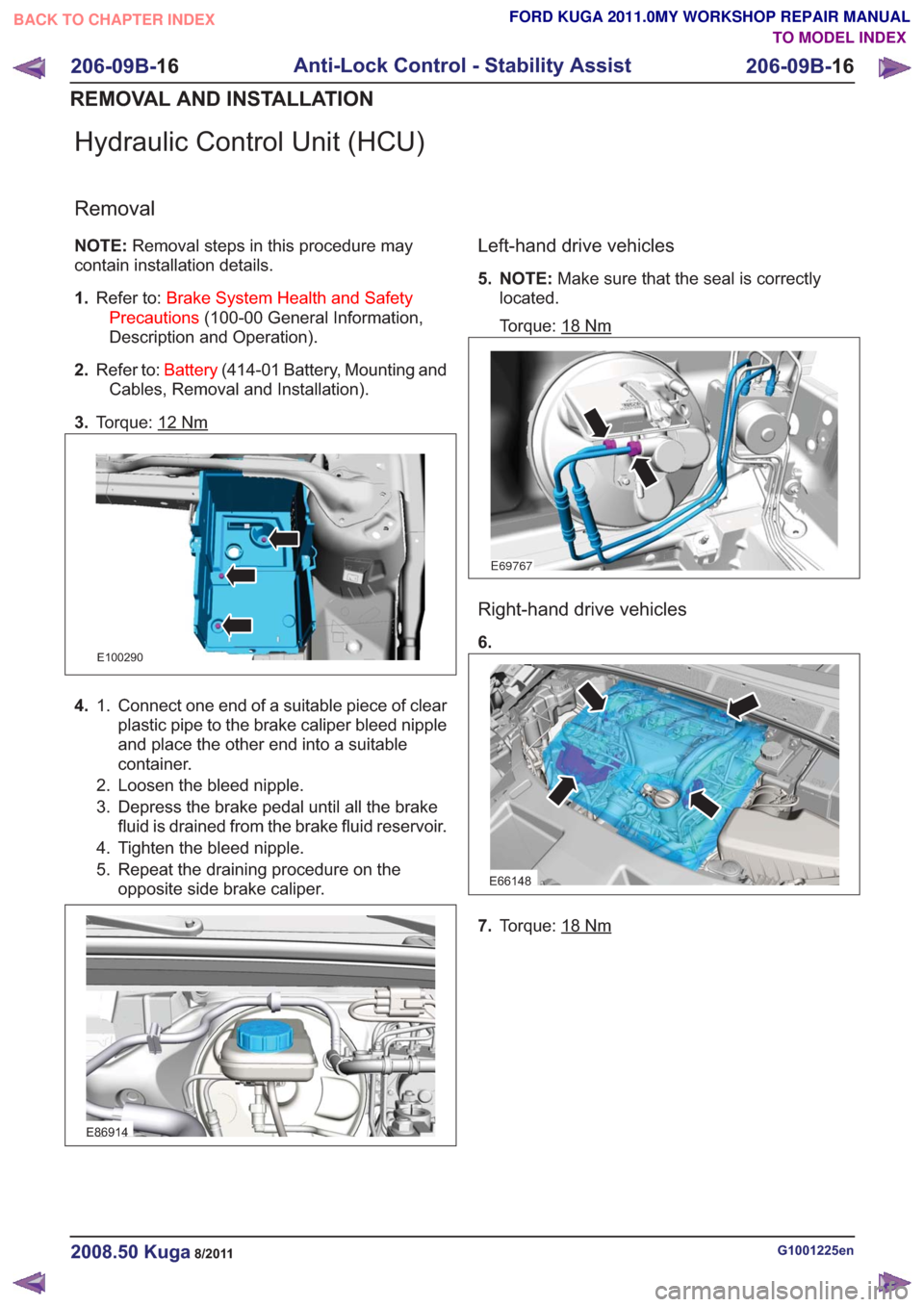 FORD KUGA 2011 1.G Owners Manual Hydraulic Control Unit (HCU)
Removal
NOTE:Removal steps in this procedure may
contain installation details.
1. Refer to: Brake System Health and Safety
Precautions (100-00 General Information,
Descrip