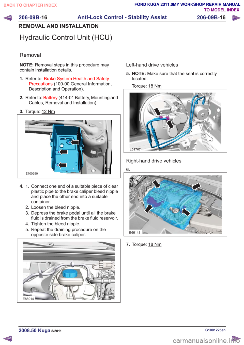 FORD KUGA 2011 1.G Workshop Manual Hydraulic Control Unit (HCU)
Removal
NOTE:Removal steps in this procedure may
contain installation details.
1. Refer to: Brake System Health and Safety
Precautions (100-00 General Information,
Descrip FORD KUGA 2011 1.G Workshop Manual Hydraulic Control Unit (HCU)
Removal
NOTE:Removal steps in this procedure may
contain installation details.
1. Refer to: Brake System Health and Safety
Precautions (100-00 General Information,
Descrip