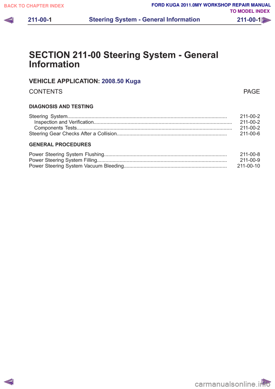 FORD KUGA 2011 1.G Owners Manual SECTION 211-00 Steering System - General
Information
VEHICLE APPLICATION:2008.50 Kuga
PA G E
CONTENTS
DIAGNOSIS AND TESTING
211-00-2
Steering System ...................................................