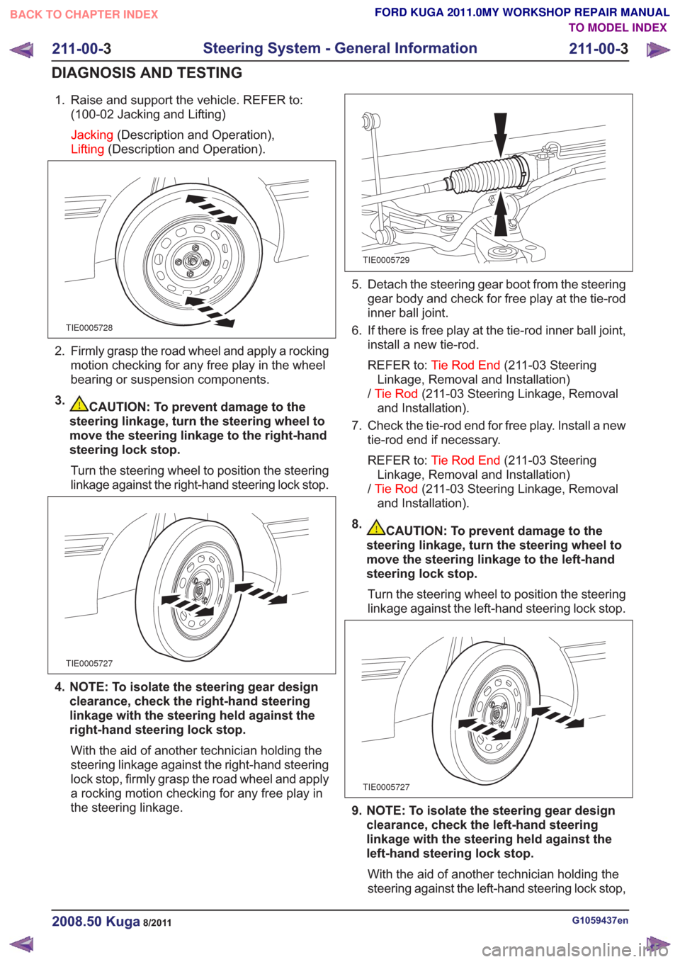 FORD KUGA 2011 1.G Workshop Manual 1. Raise and support the vehicle. REFER to:(100-02 Jacking and Lifting)
Jacking (Description and Operation),
Lifting (Description and Operation).
TIE0005728
2. Firmly grasp the road wheel and apply a FORD KUGA 2011 1.G Workshop Manual 1. Raise and support the vehicle. REFER to:(100-02 Jacking and Lifting)
Jacking (Description and Operation),
Lifting (Description and Operation).
TIE0005728
2. Firmly grasp the road wheel and apply a