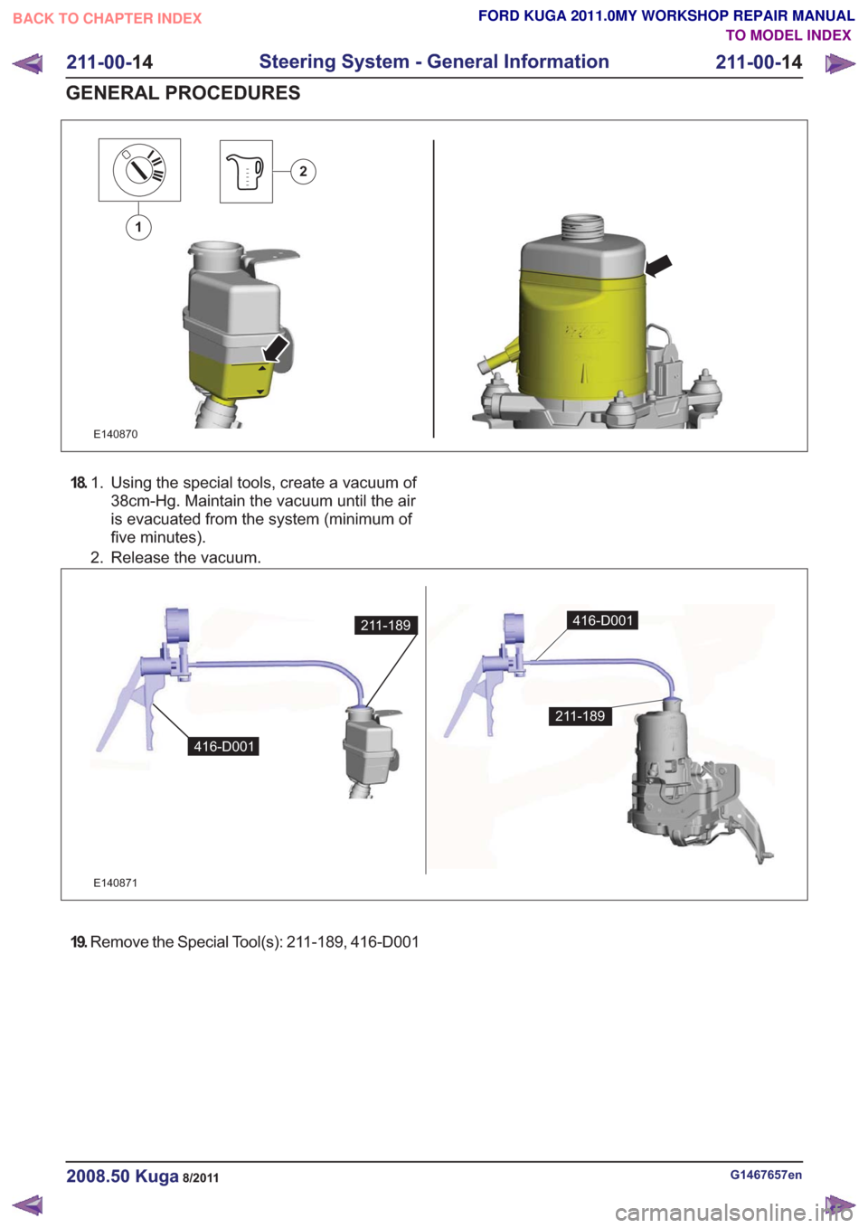 FORD KUGA 2011 1.G Owners Manual E140870
1
2
18.Using the special tools, create a vacuum of
38cm-Hg. Maintain the vacuum until the air
1.
is evacuated from the system (minimum of
five minutes).
2. Release the vacuum.
211-189
416-D001