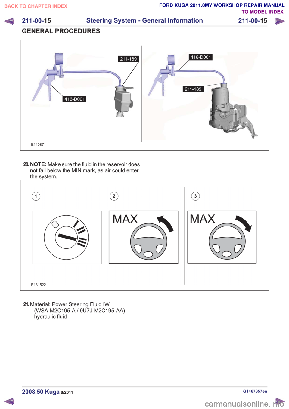 FORD KUGA 2011 1.G Workshop Manual 211-189
416-D001
211-189
416-D001
E140871
416-D001
211-189
20. N O T E :Make sure the fluid in the reservoir does
not fall below the MIN mark, as air could enter
the system.
E131522
123
21. Material: FORD KUGA 2011 1.G Workshop Manual 211-189
416-D001
211-189
416-D001
E140871
416-D001
211-189
20. N O T E :Make sure the fluid in the reservoir does
not fall below the MIN mark, as air could enter
the system.
E131522
123
21. Material: