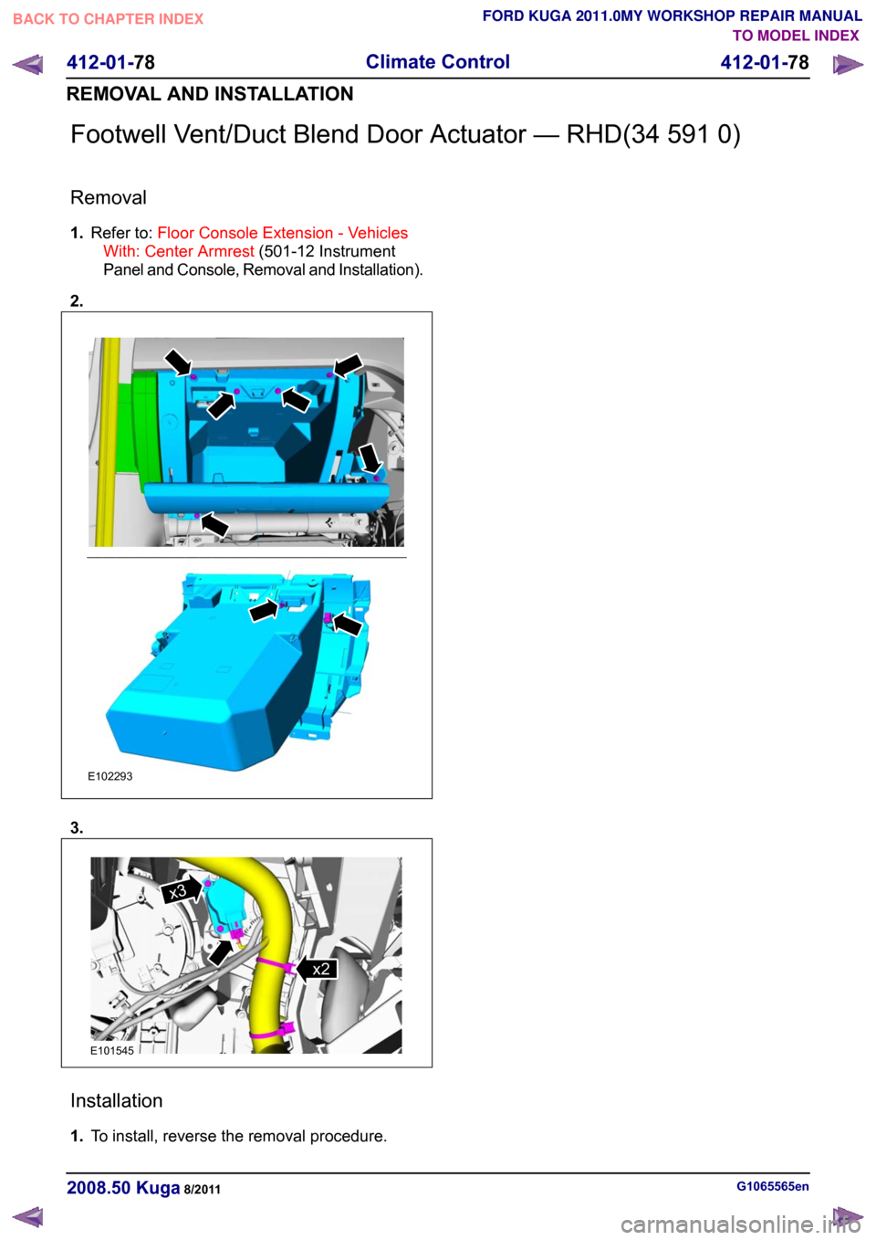 FORD KUGA 2011 1.G Workshop Manual Footwell Vent/Duct Blend Door Actuator — RHD(34 591 0)
Removal
1.
Refer to: Floor Console Extension - Vehicles
With: Center Armrest (501-12 Instrument
Panel and Console, Removal and Installation).
2