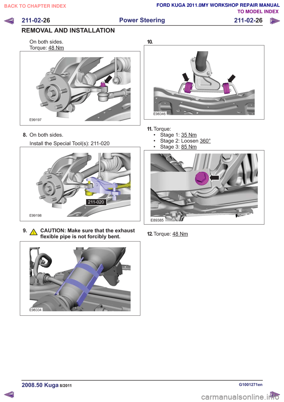 FORD KUGA 2011 1.G Workshop Manual On both sides.
Torque: 48
Nm
E99197
8.On both sides.
Install the Special Tool(s): 211-020
E99198
211-020
9. CAUTION: Make sure that the exhaust
flexible pipe is not forcibly bent.
E98334
10.
E98346
11