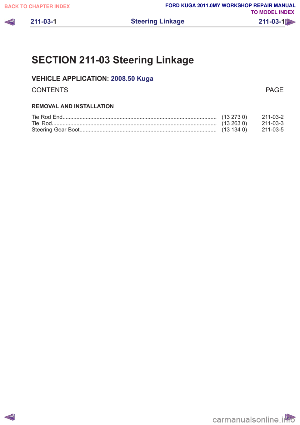 FORD KUGA 2011 1.G Workshop Manual SECTION 211-03 Steering Linkage
VEHICLE APPLICATION:2008.50 Kuga
PA G E
CONTENTS
REMOVAL AND INSTALLATION
211-03-2
(13 273 0)
Tie Rod End ..............................................................