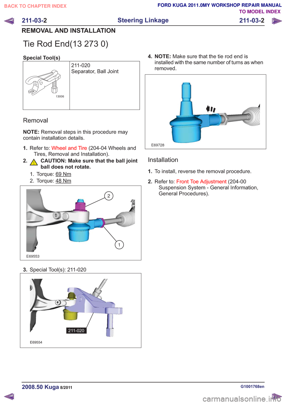 FORD KUGA 2011 1.G Workshop Manual Tie Rod End(13 273 0)
Special Tool(s)211-020
Separator, Ball Joint
13006
Removal
NOTE:Removal steps in this procedure may
contain installation details.
1. Refer to: Wheel and Tire (204-04 Wheels and
T