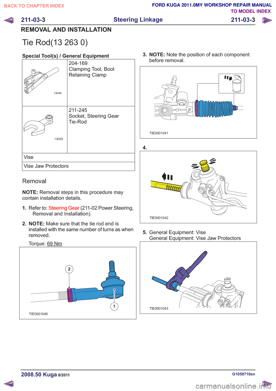 FORD KUGA 2011 1.G Workshop Manual Tie Rod(13 263 0)
Special Tool(s) / General Equipment204-169
Clamping Tool, Boot
Retaining Clamp
14044
211-245
Socket, Steering Gear
Tie-Rod
13025
Vise
Vise Jaw Protectors
Removal
NOTE:Removal steps i