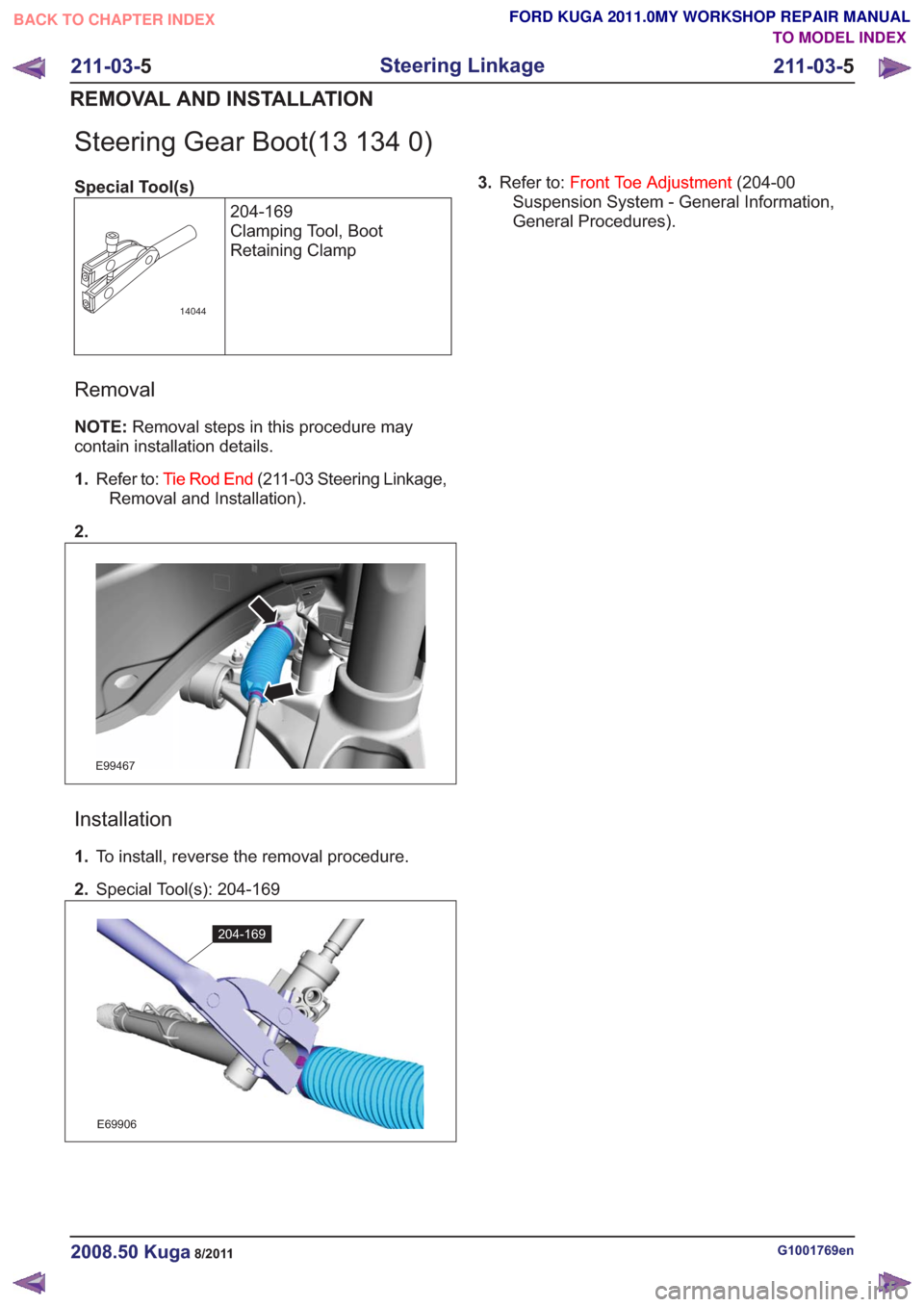 FORD KUGA 2011 1.G Workshop Manual Steering Gear Boot(13 134 0)
Special Tool(s)204-169
Clamping Tool, Boot
Retaining Clamp
14044
Removal
NOTE:Removal steps in this procedure may
contain installation details.
1. Refer to: Tie Rod End (2 FORD KUGA 2011 1.G Workshop Manual Steering Gear Boot(13 134 0)
Special Tool(s)204-169
Clamping Tool, Boot
Retaining Clamp
14044
Removal
NOTE:Removal steps in this procedure may
contain installation details.
1. Refer to: Tie Rod End (2